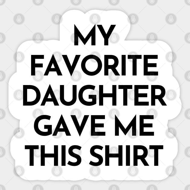 My Favorite Daughter Gave Me This Shirt. Funny Mom Or Dad Gift From Kids. Sticker by That Cheeky Tee